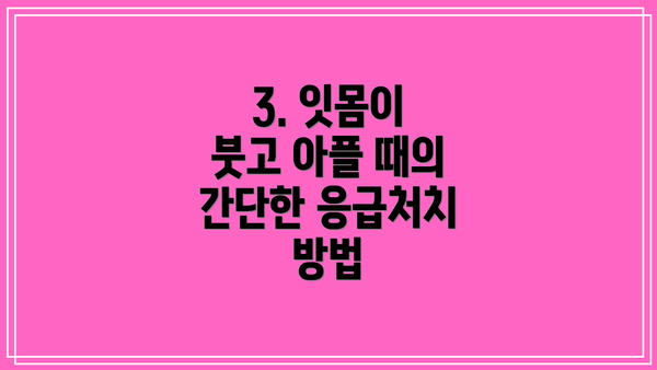 3. 잇몸이 붓고 아플 때의 간단한 응급처치 방법