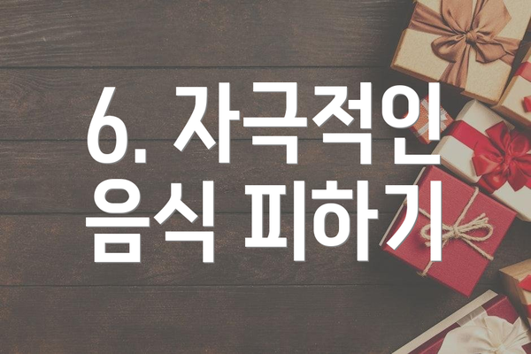 6. 자극적인 음식 피하기