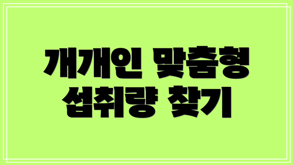 개개인 맞춤형 섭취량 찾기