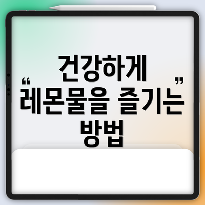 건강하게 레몬물을 즐기는 방법