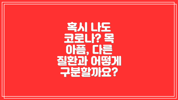 혹시 나도 코로나? 목 아픔, 다른 질환과 어떻게 구분할까요?