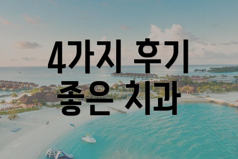 4가지 후기 좋은 치과