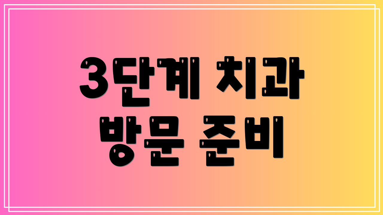 3단계 치과 방문 준비