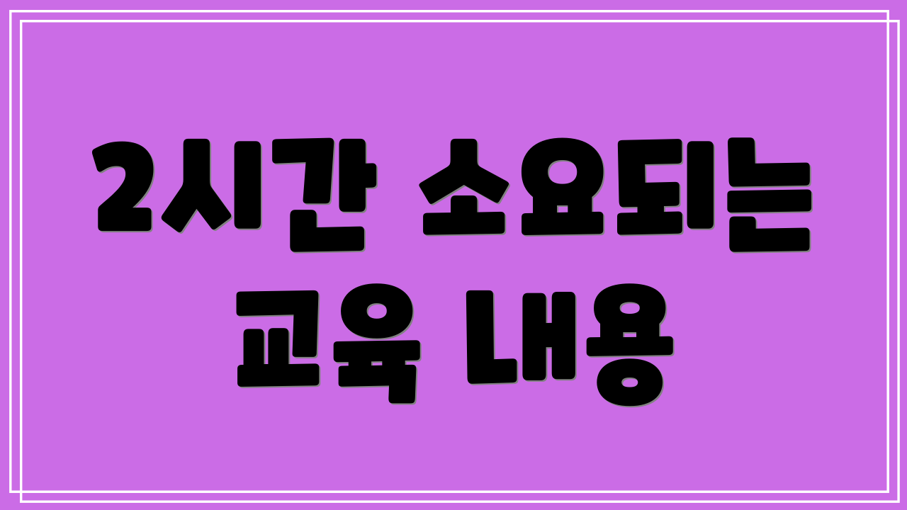 2시간 소요되는 교육 내용