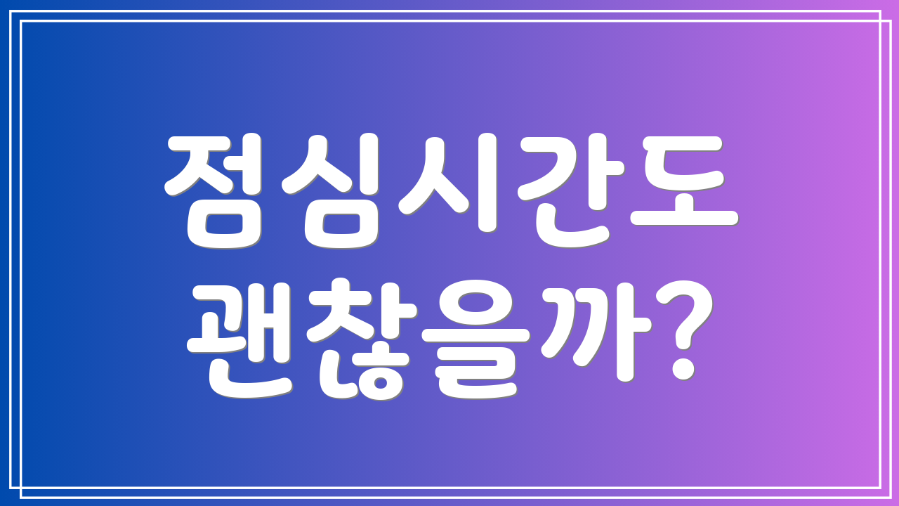 점심시간도 괜찮을까?