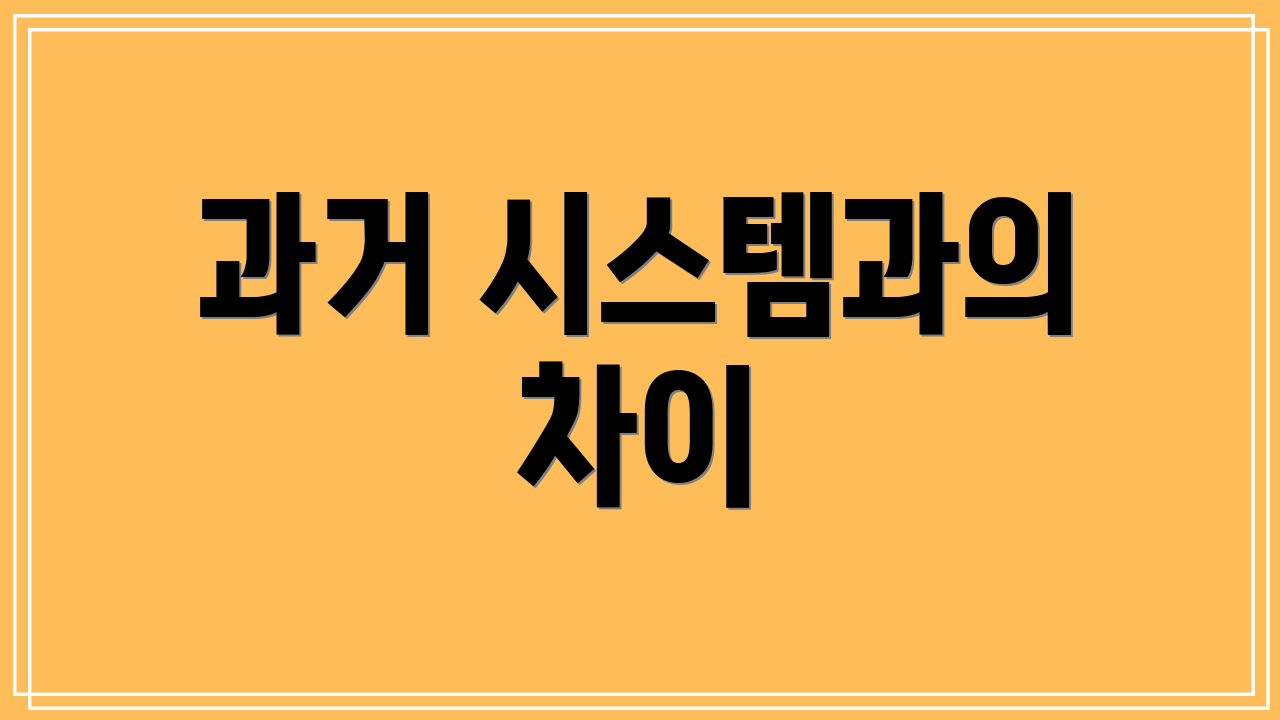 과거 시스템과의 차이