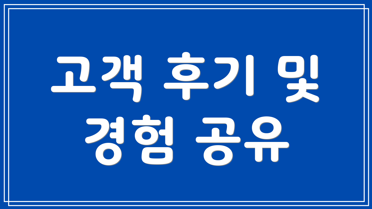 고객 후기 및 경험 공유