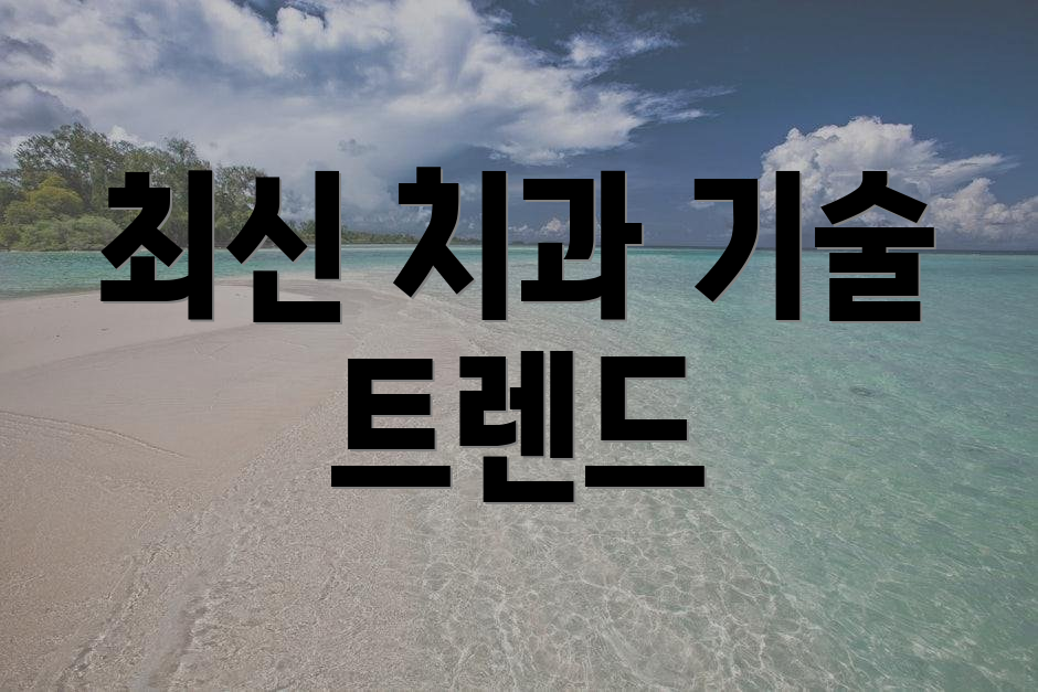 최신 치과 기술 트렌드