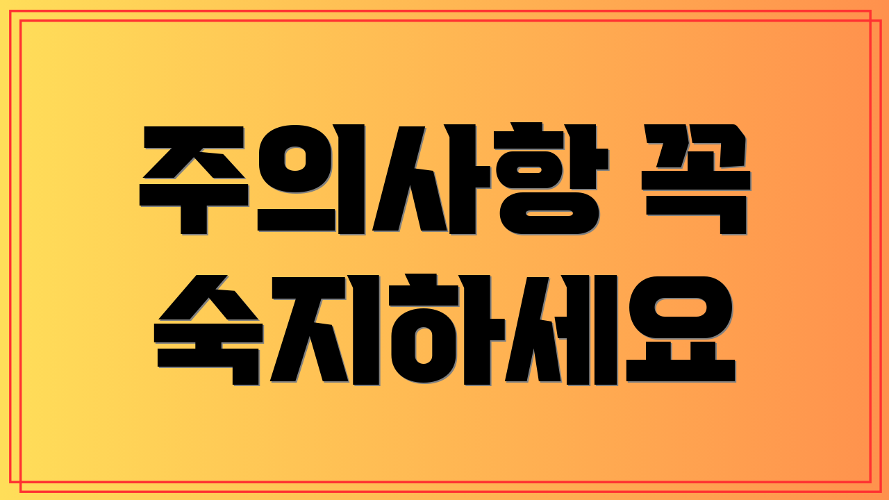 주의사항 꼭 숙지하세요