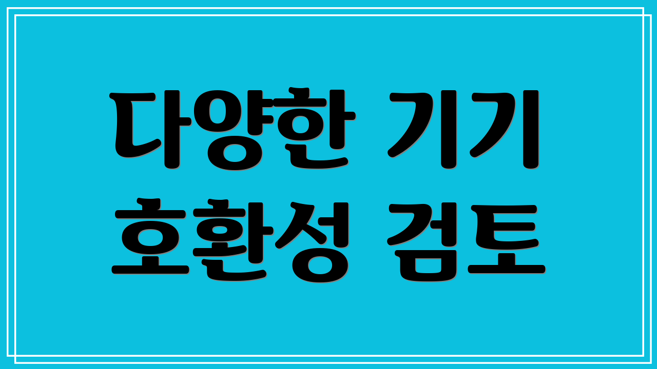 다양한 기기 호환성 검토