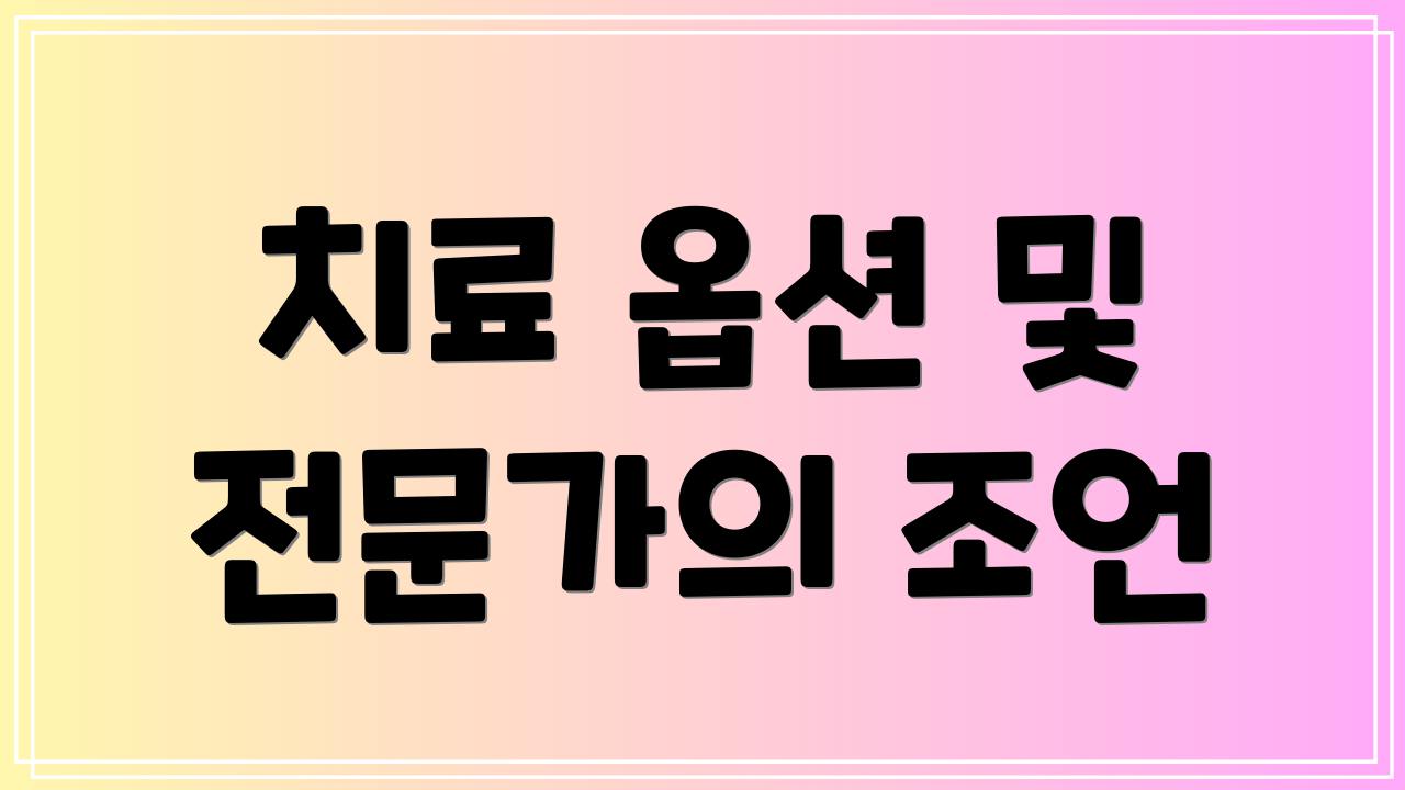치료 옵션 및 전문가의 조언