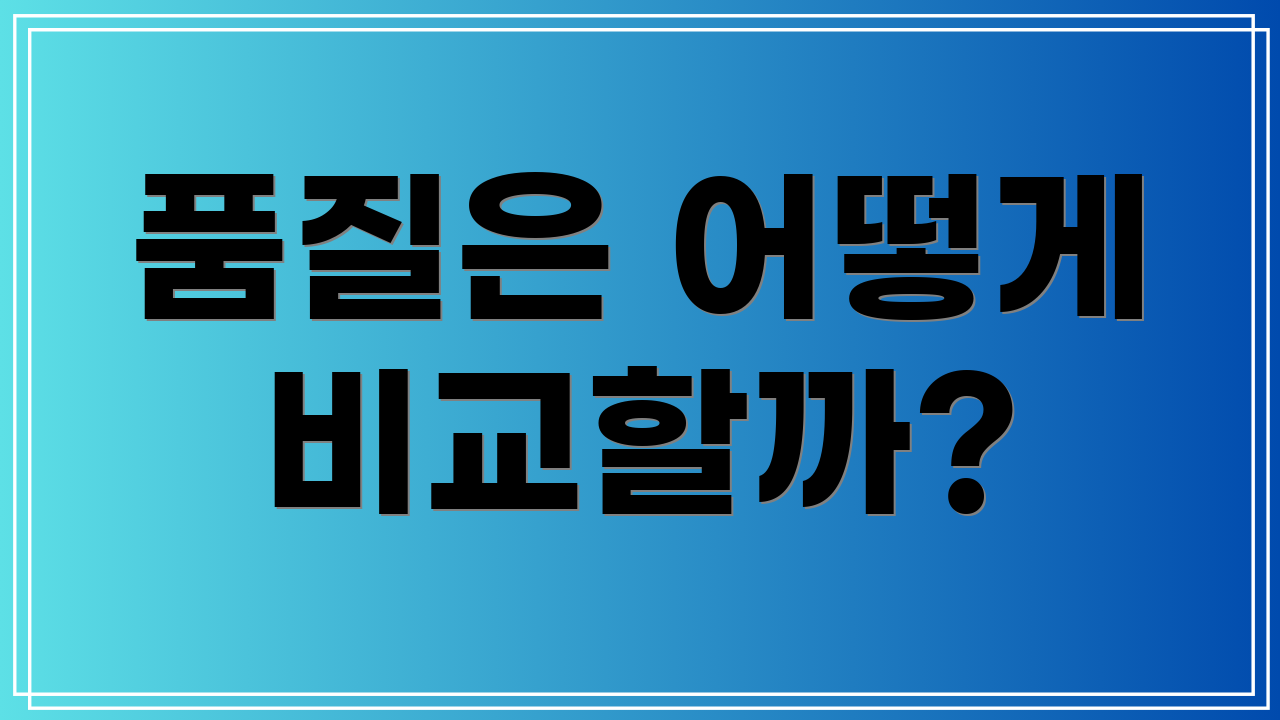 품질은 어떻게 비교할까?