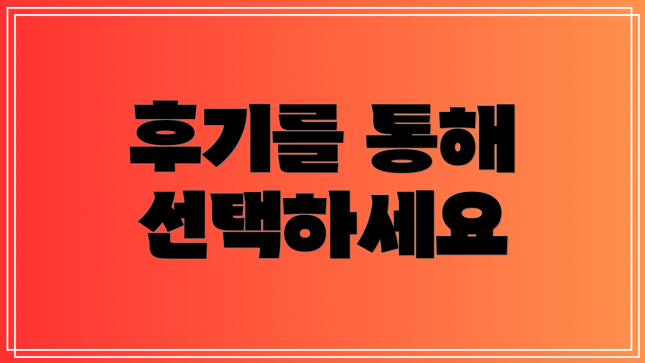 후기를 통해 선택하세요