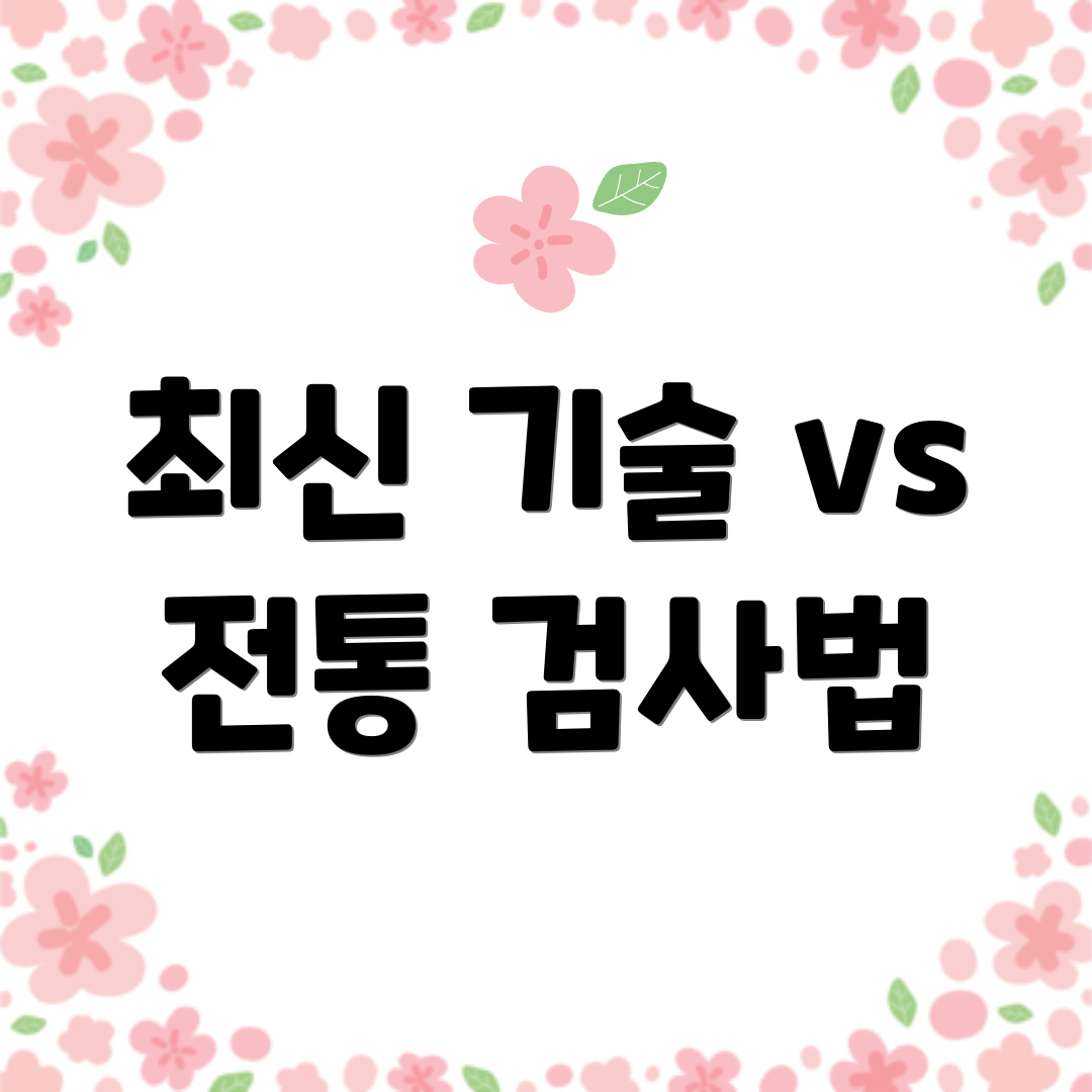 최신 기술 vs 전통 검사법