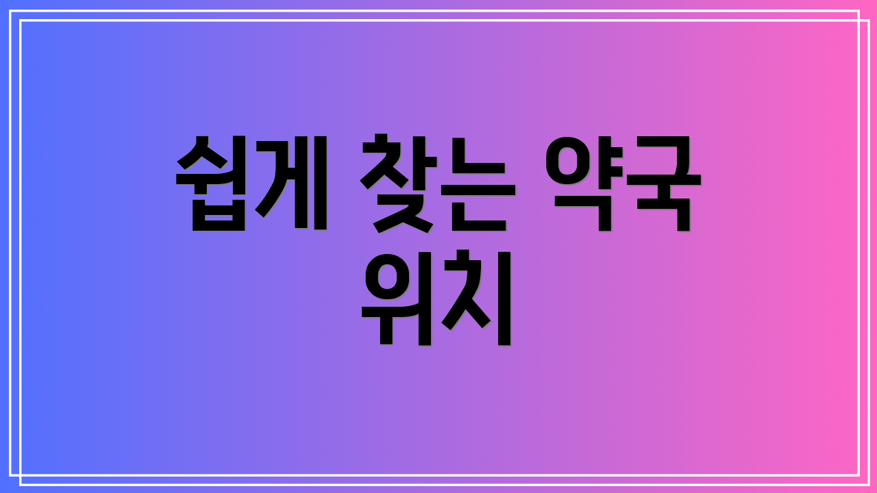 쉽게 찾는 약국 위치