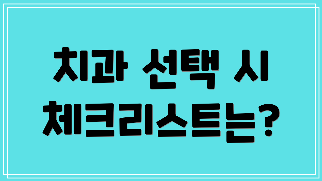 치과 선택 시 체크리스트는?