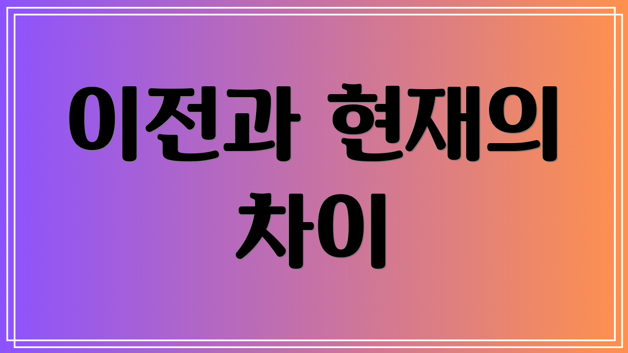 이전과 현재의 차이