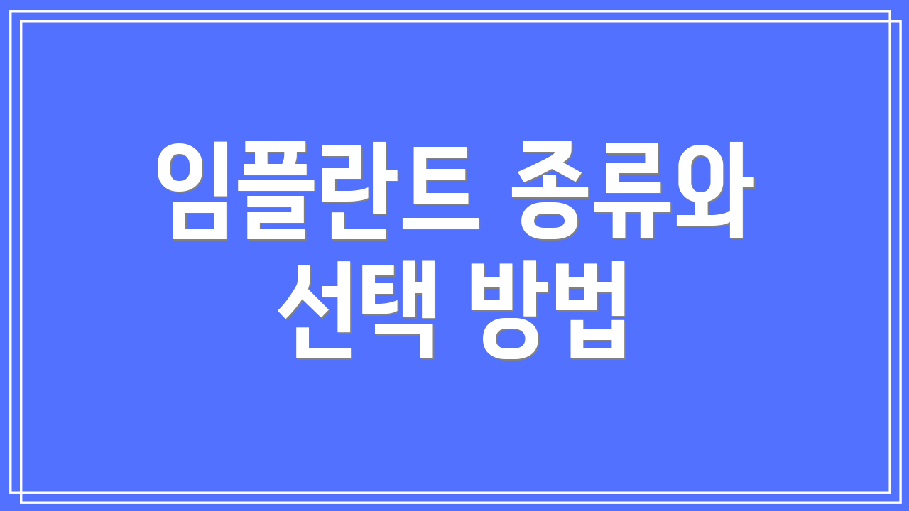 임플란트 종류와 선택 방법