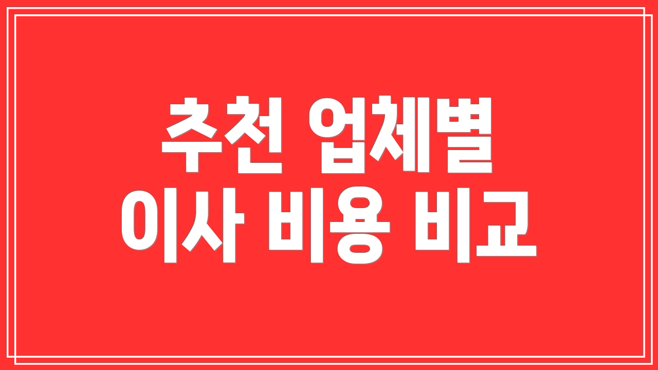 추천 업체별 이사 비용 비교
