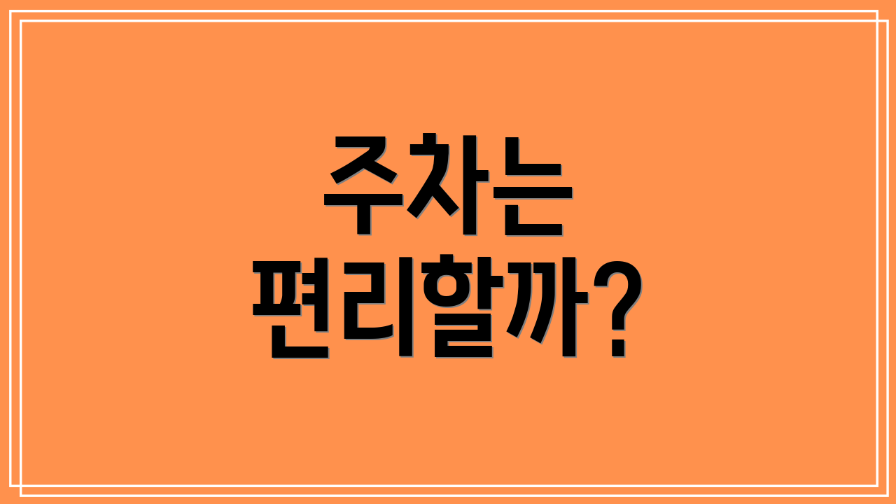 주차는 편리할까?