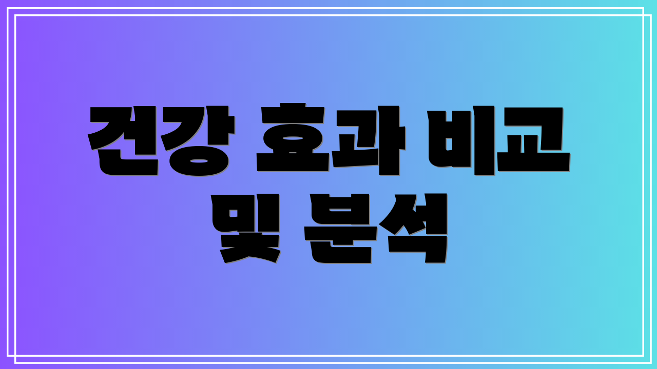 건강 효과 비교 및 분석