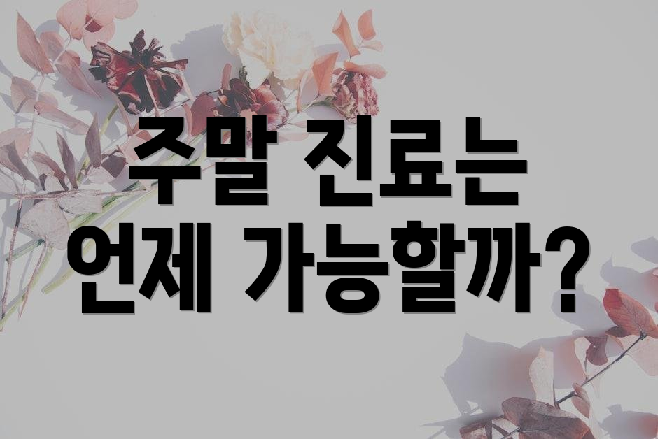 주말 진료는 언제 가능할까?