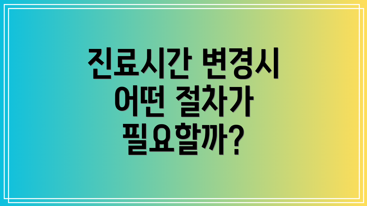 진료시간 변경시 어떤 절차가 필요할까?