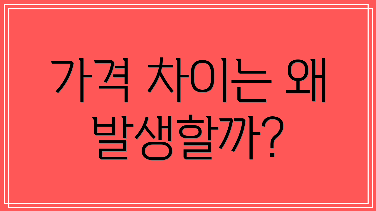 가격 차이는 왜 발생할까?