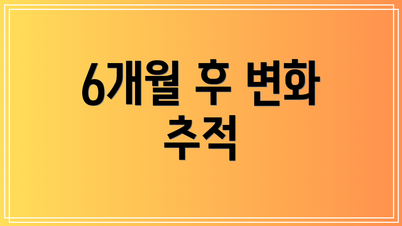 6개월 후 변화 추적