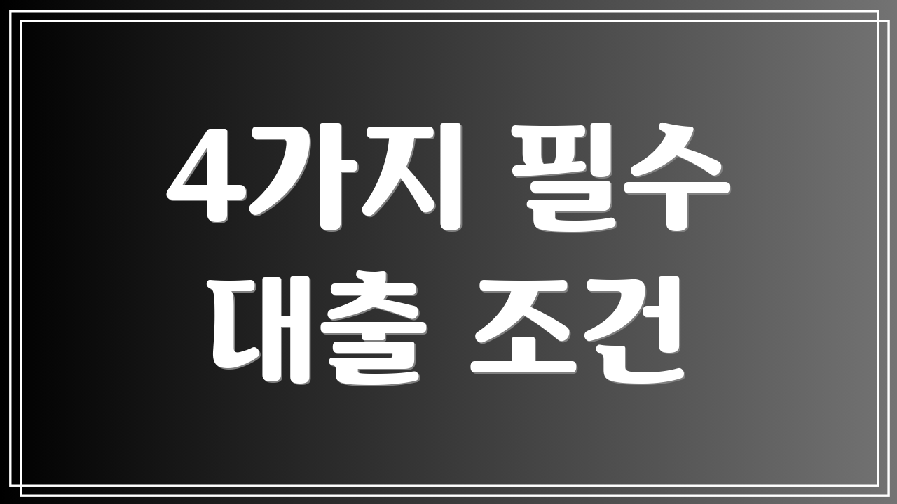 4가지 필수 대출 조건