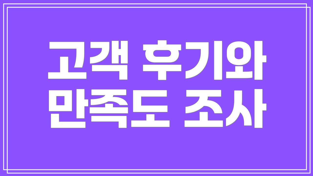 고객 후기와 만족도 조사