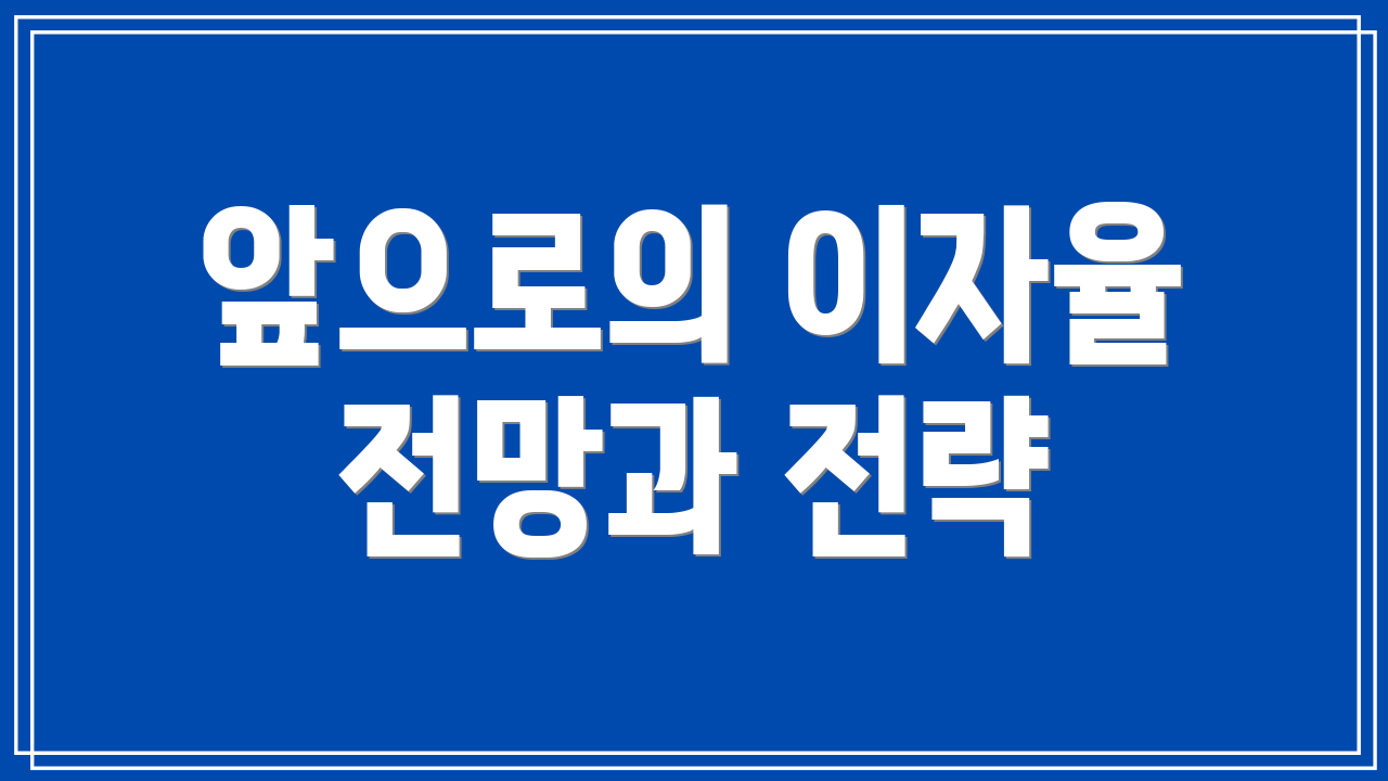 앞으로의 이자율 전망과 전략