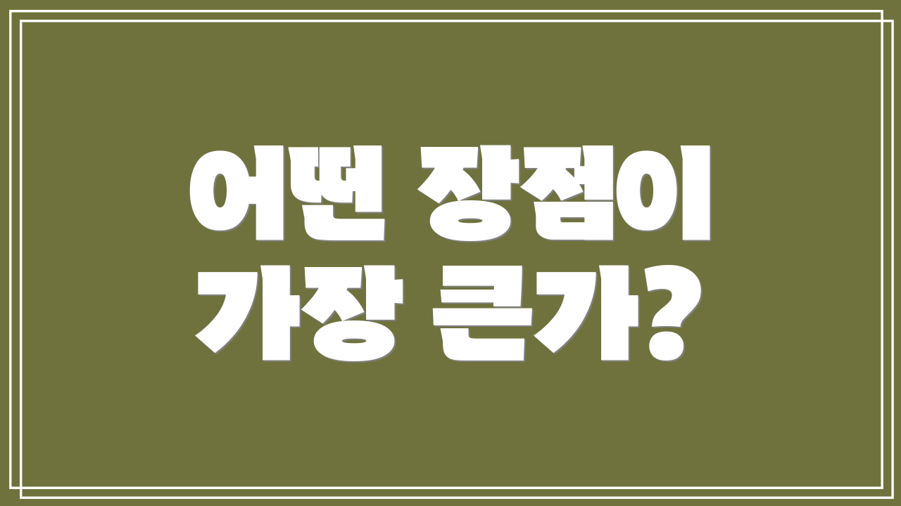 어떤 장점이 가장 큰가?