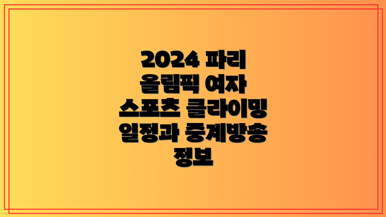 2024 파리 올림픽 여자 스포츠 클라이밍 일정과 중계방송 정보