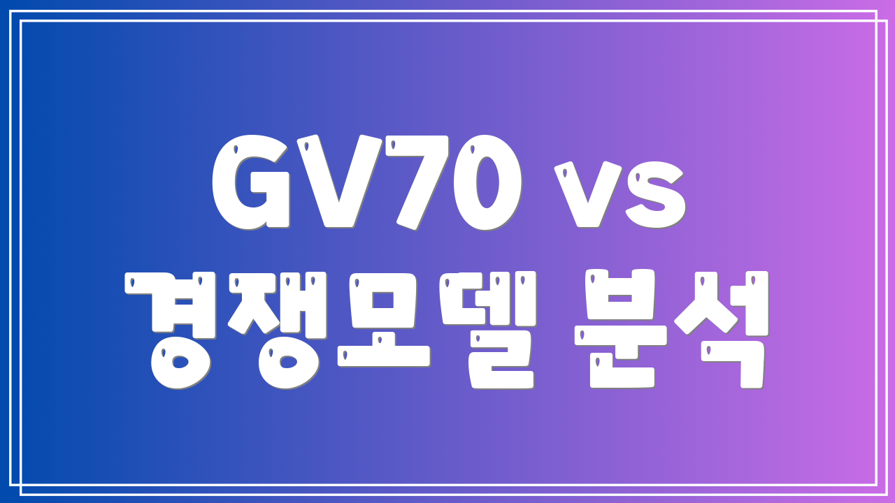 GV70 vs 경쟁모델 분석