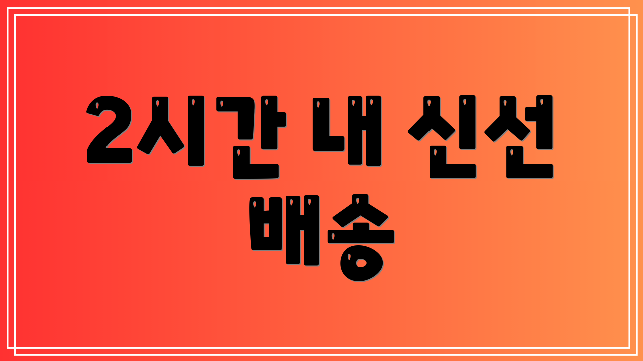 2시간 내 신선 배송