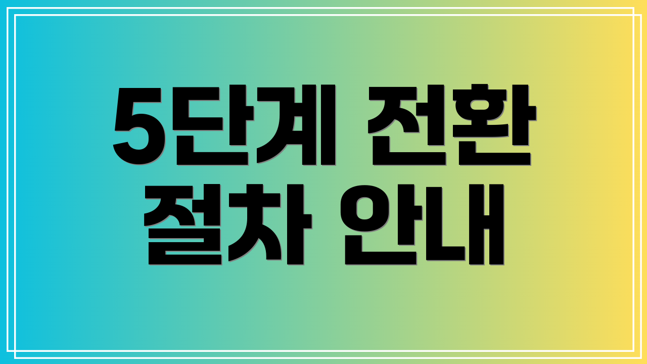 5단계 전환 절차 안내