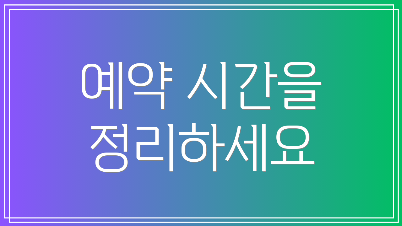 예약 시간을 정리하세요