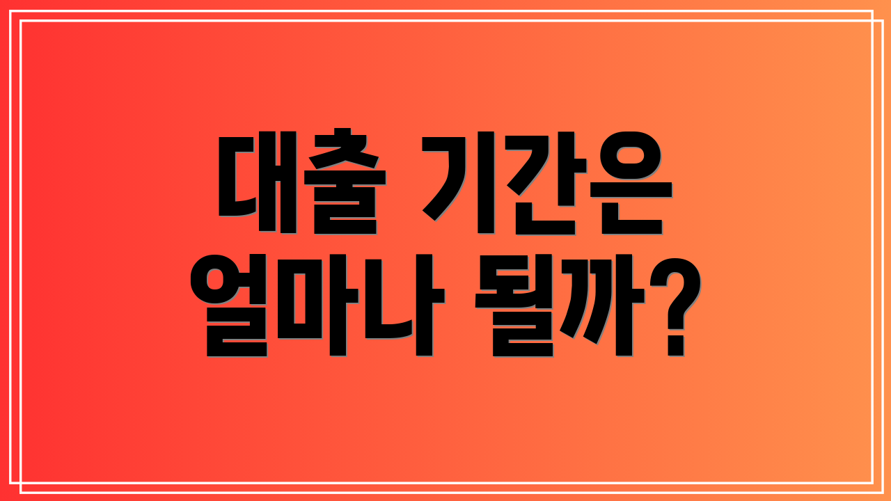 대출 기간은 얼마나 될까?