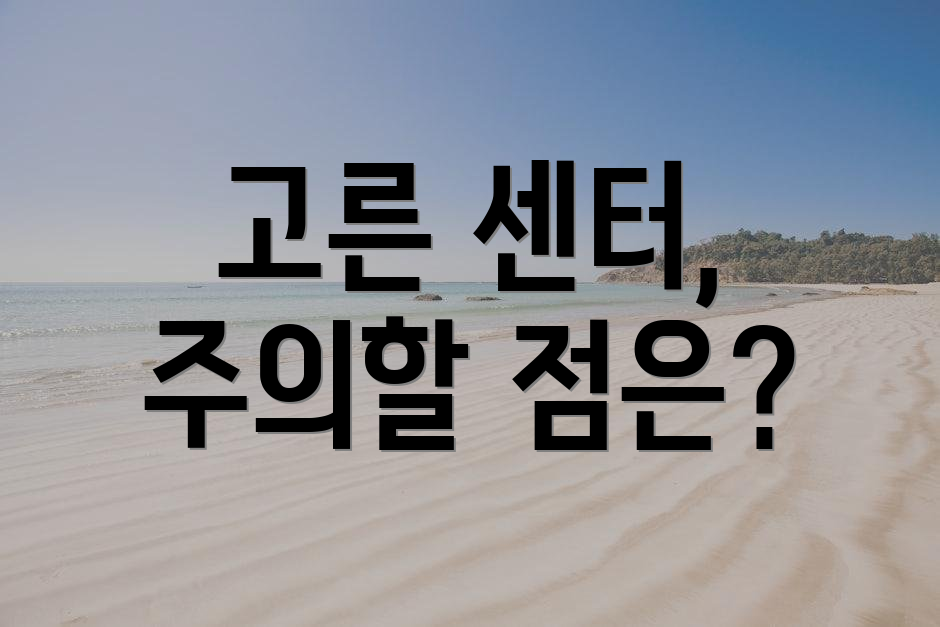 고른 센터, 주의할 점은?