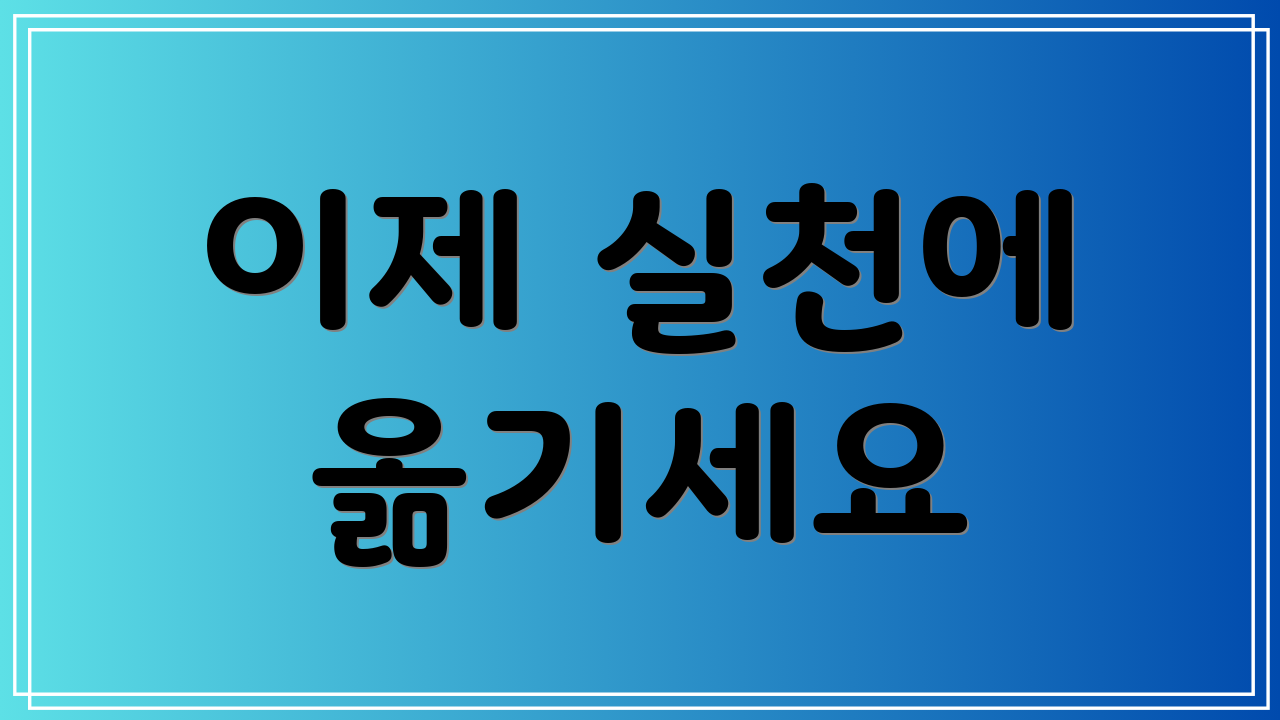 이제 실천에 옮기세요