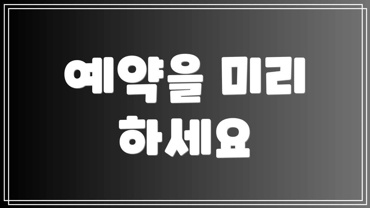 예약을 미리 하세요