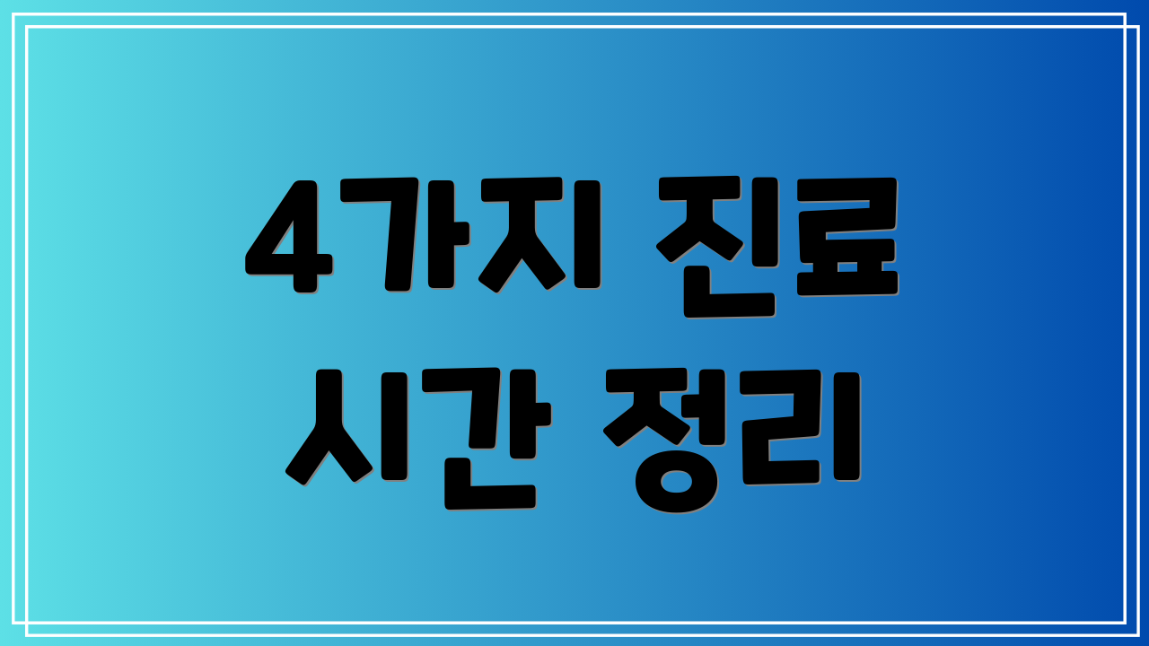 4가지 진료 시간 정리