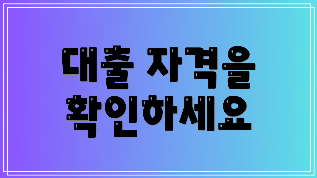 대출 자격을 확인하세요