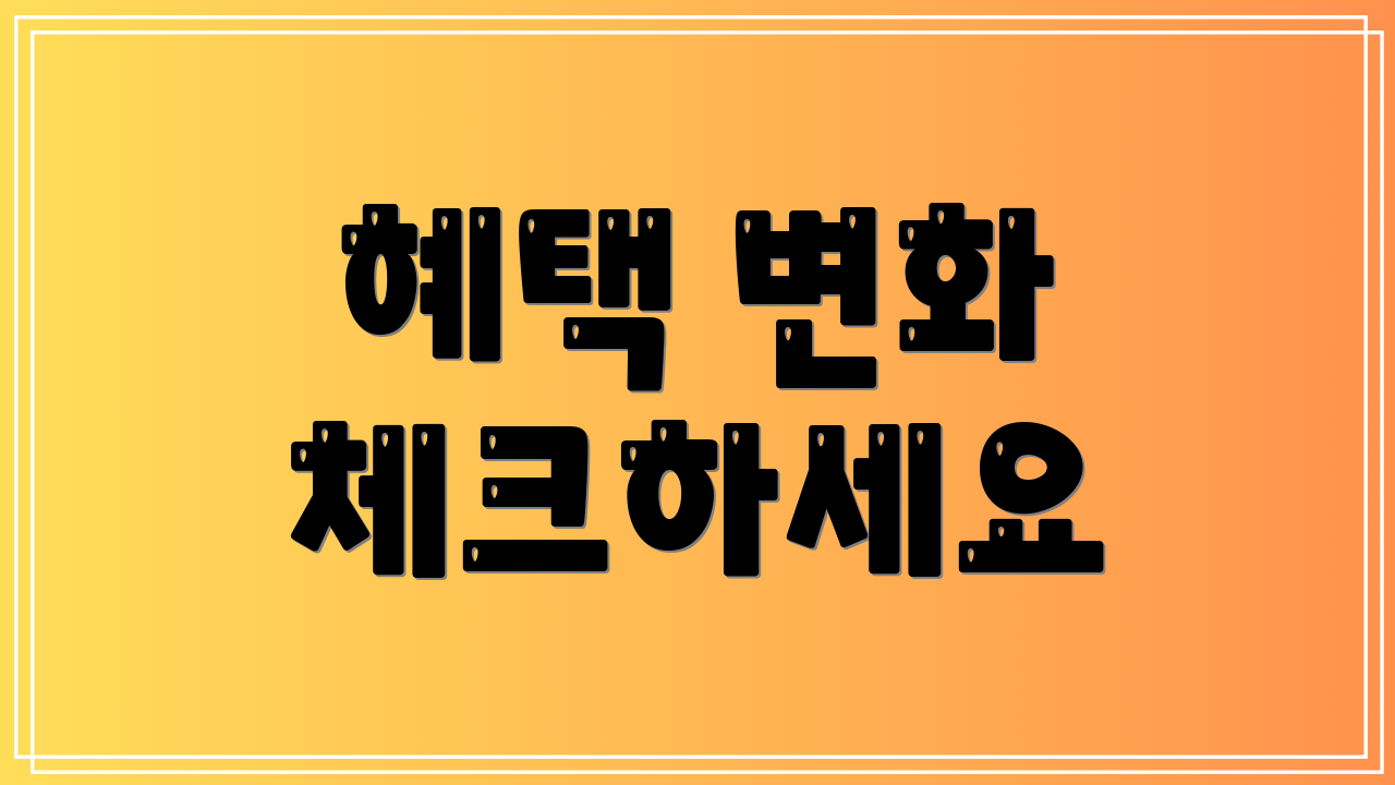 혜택 변화 체크하세요