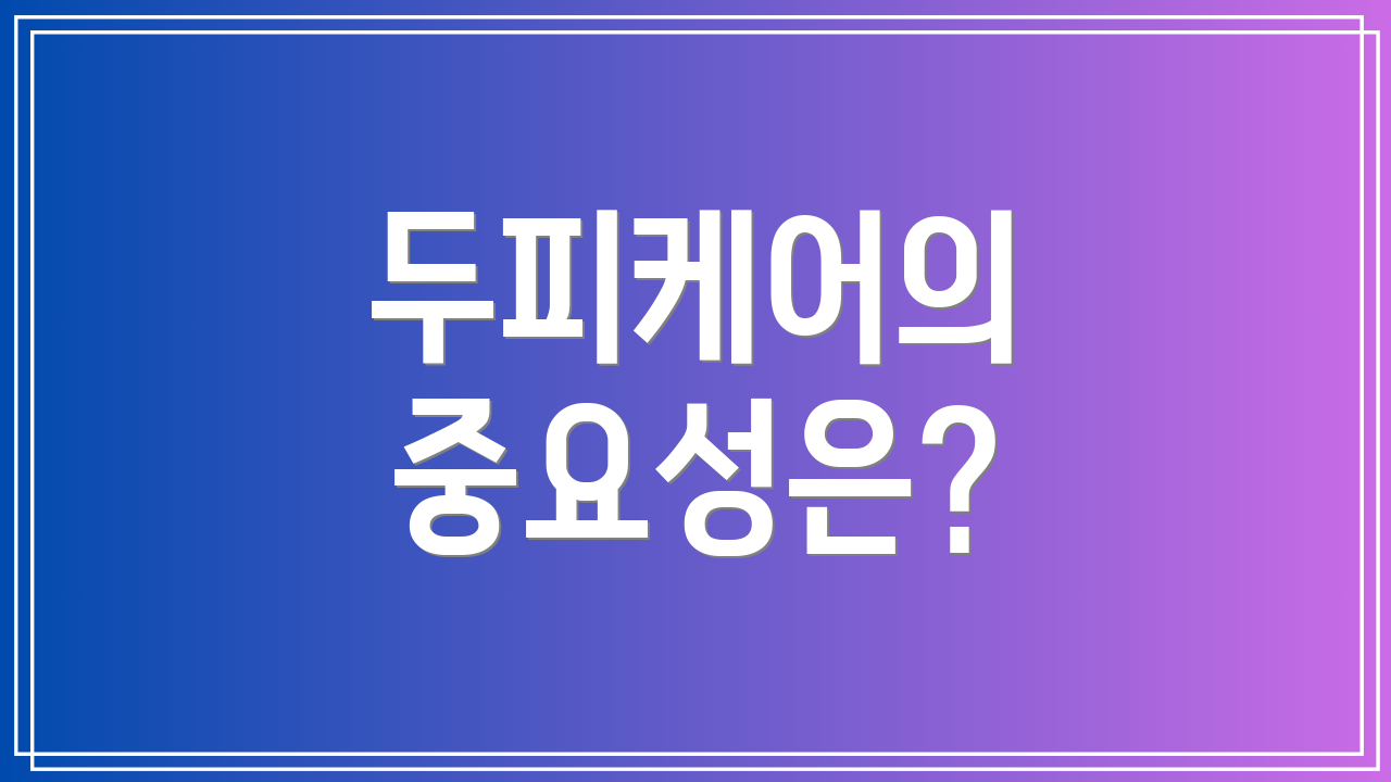 두피케어의 중요성은?