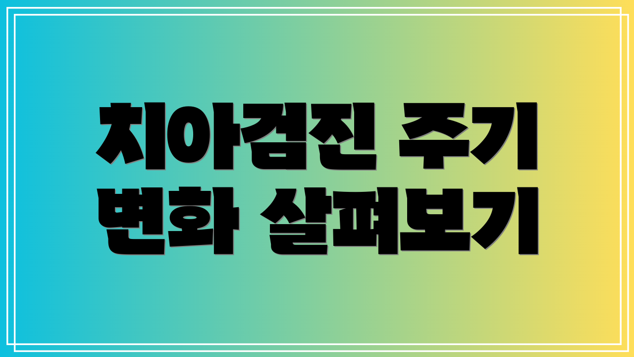 치아검진 주기 변화 살펴보기