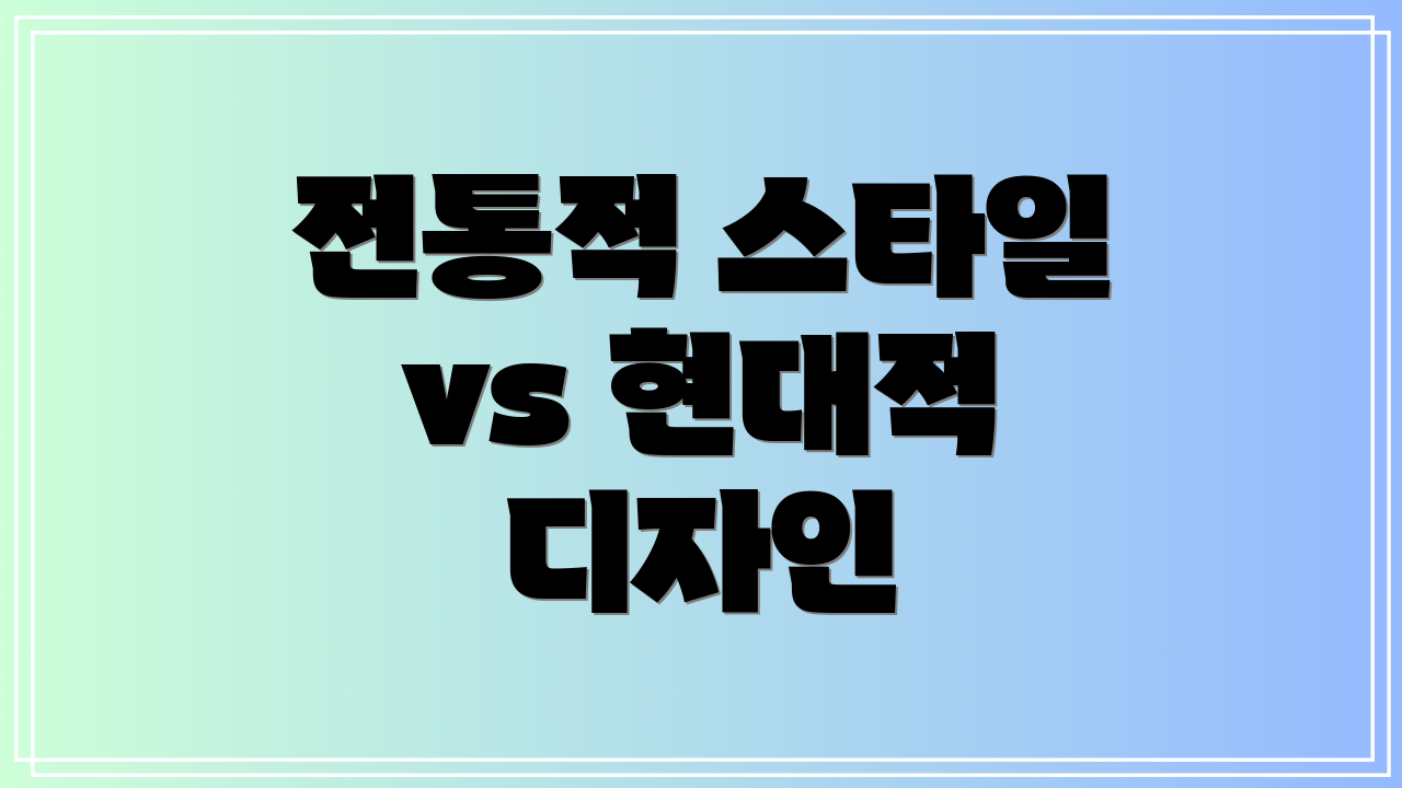 전통적 스타일 vs 현대적 디자인