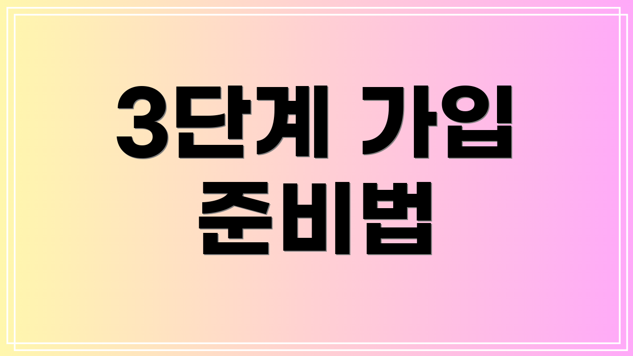 3단계 가입 준비법