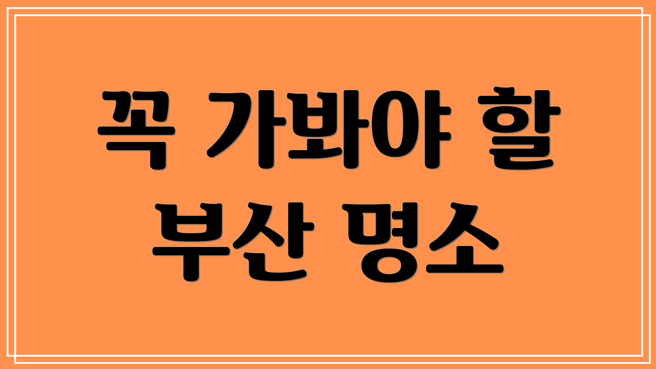 꼭 가봐야 할 부산 명소
